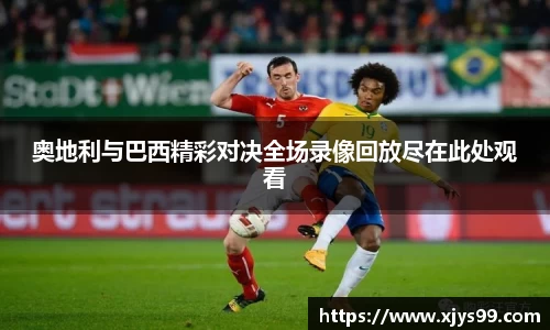 奥地利与巴西精彩对决全场录像回放尽在此处观看